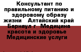 Консультант по правильному питанию и здоровому образу жизни - Алтайский край, Барнаул г. Медицина, красота и здоровье » Медицинские услуги   